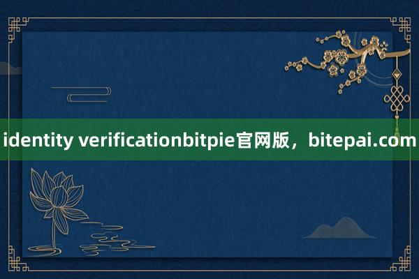 identity verificationbitpie官网版，bitepai.com