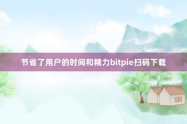 节省了用户的时间和精力bitpie扫码下载