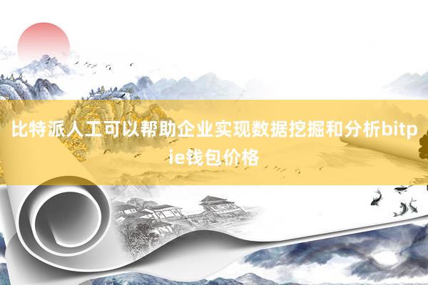 比特派人工可以帮助企业实现数据挖掘和分析bitpie钱包价格