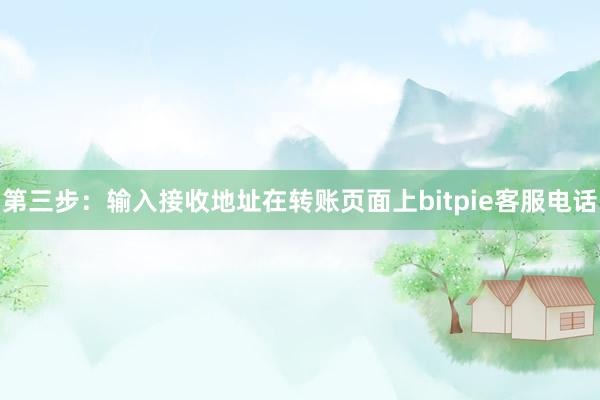 第三步：输入接收地址在转账页面上bitpie客服电话