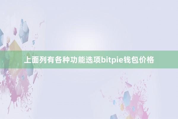 上面列有各种功能选项bitpie钱包价格