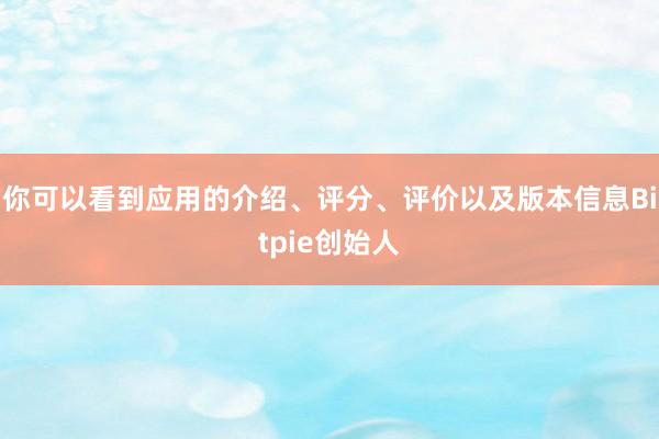 你可以看到应用的介绍、评分、评价以及版本信息Bitpie创始人