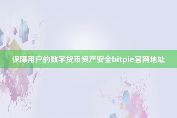 保障用户的数字货币资产安全bitpie官网地址