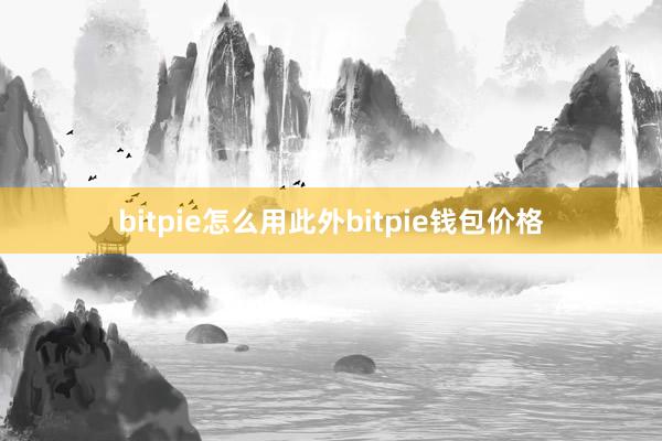 bitpie怎么用此外bitpie钱包价格