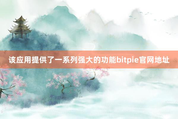 该应用提供了一系列强大的功能bitpie官网地址