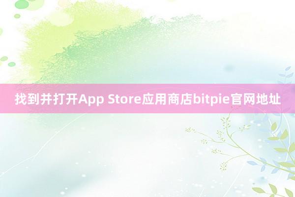 找到并打开App Store应用商店bitpie官网地址