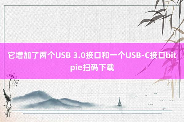 它增加了两个USB 3.0接口和一个USB-C接口bitpie扫码下载