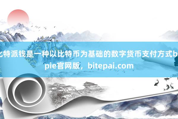 比特派钱是一种以比特币为基础的数字货币支付方式bitpie官网版，bitepai.com