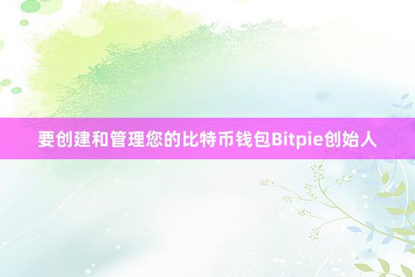 要创建和管理您的比特币钱包Bitpie创始人