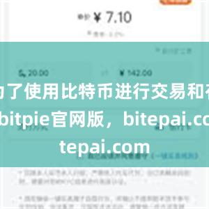 为了使用比特币进行交易和存储bitpie官网版，bitepai.com