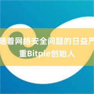 随着网络安全问题的日益严重Bitpie创始人