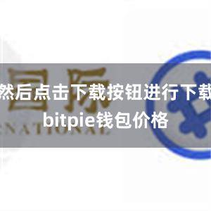 然后点击下载按钮进行下载bitpie钱包价格