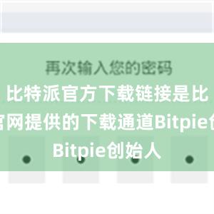 比特派官方下载链接是比特派官网提供的下载通道Bitpie创始人