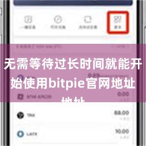 无需等待过长时间就能开始使用bitpie官网地址