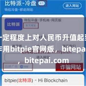 一定程度上对人民币升值起到带动作用bitpie官网版，bitepai.com