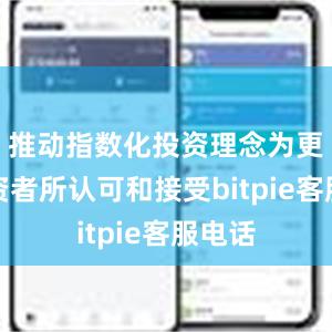 推动指数化投资理念为更多投资者所认可和接受bitpie客服电话