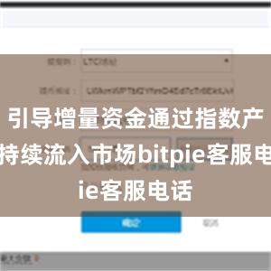 引导增量资金通过指数产品持续流入市场bitpie客服电话