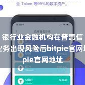 银行业金融机构在普惠信贷业务出现风险后bitpie官网地址