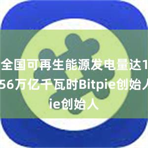 全国可再生能源发电量达1.56万亿千瓦时Bitpie创始人