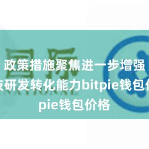 政策措施聚焦进一步增强科技研发转化能力bitpie钱包价格