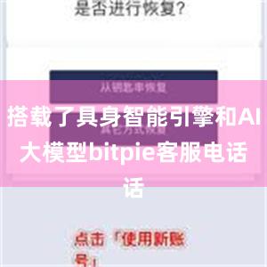 搭载了具身智能引擎和AI大模型bitpie客服电话