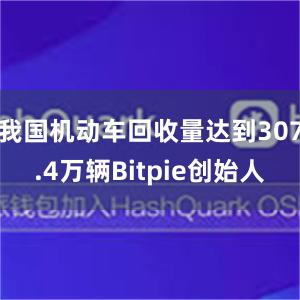 我国机动车回收量达到307.4万辆Bitpie创始人