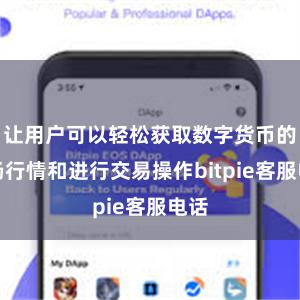 让用户可以轻松获取数字货币的市场行情和进行交易操作bitpie客服电话