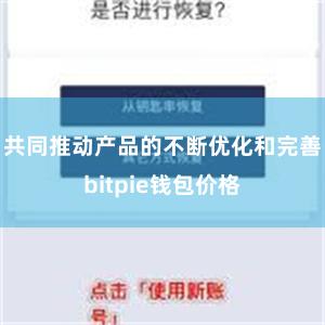 共同推动产品的不断优化和完善bitpie钱包价格