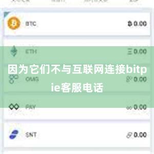 因为它们不与互联网连接bitpie客服电话