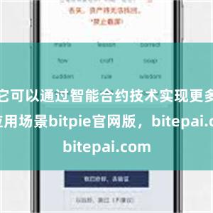 它可以通过智能合约技术实现更多的应用场景bitpie官网版，bitepai.com