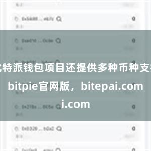 比特派钱包项目还提供多种币种支持bitpie官网版，bitepai.com