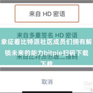 象征着比特派社区成员们拥有解锁未来的能力bitpie扫码下载