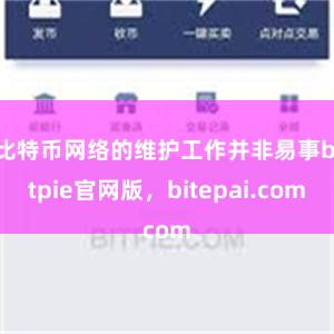 比特币网络的维护工作并非易事bitpie官网版，bitepai.com