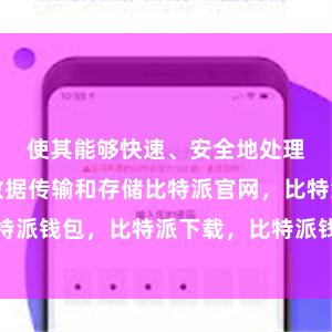 使其能够快速、安全地处理大规模的数据传输和存储比特派官网，比特派钱包，比特派下载，比特派钱包安卓版下载